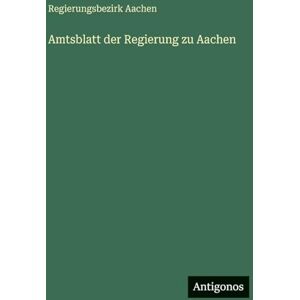 Aachen, Regierungsbezirk Amtsblatt der Regierung zu Aachen Aachen, Regierungsbezirk Amtsblatt der Regierung zu Aachen