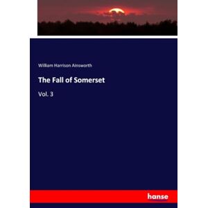 Ainsworth, William Harrison Ainsworth The Fall of Somerset: Vol. 3 Ainsworth, William Harrison Ainsworth The Fall of Somerset: Vol. 3