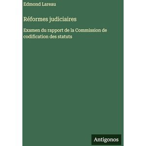 Lareau, Edmond Réformes judiciaires: Examen du rapport de la Commission de codification des statuts Lareau, Edmond Réformes judiciaires: Examen du rapport de la Commission de codification des statuts