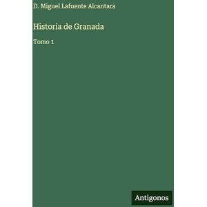 Lafuente Alcantara, D Miguel Historia de Granada: Tomo 1 Lafuente Alcantara, D Miguel Historia de Granada: Tomo 1