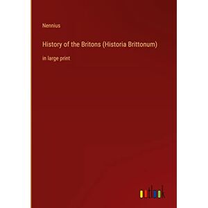 Nennius History of the Britons (Historia Brittonum): in large print Nennius History of the Britons (Historia Brittonum): in large print