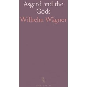 Wilhelm, Wägner Asgard and the Gods: The Tales and Traditions of Our Northern Ancestors, Forming a Complete Manual of Norse Mythology Wilhelm, Wägner Asgard and the Gods: The Tales and Traditions of Our Northern Ancestors, Forming a Complete Manual of Norse Mythology