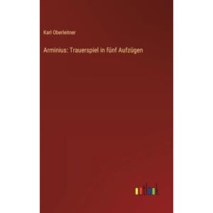 Oberleitner, Karl Arminius: Trauerspiel in fünf Aufzügen Oberleitner, Karl Arminius: Trauerspiel in fünf Aufzügen