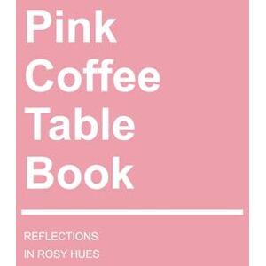 Lovejoy, Riley Pink Coffee Table Book: Reflections in Rosy Hues (Vibrant Visions: Exploring the Spectrum of Color) Lovejoy, Riley Pink Coffee Table Book: Reflections in Rosy Hues (Vibrant Visions: Exploring the Spectrum of Color)