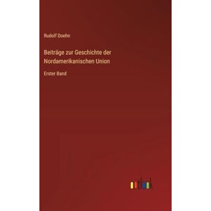 Doehn, Rudolf Beiträge zur Geschichte der Nordamerikanischen Union: Erster Band Doehn, Rudolf Beiträge zur Geschichte der Nordamerikanischen Union: Erster Band