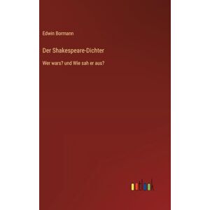 Bormann, Edwin Der Shakespeare-Dichter: Wer wars? und Wie sah er aus? Bormann, Edwin Der Shakespeare-Dichter: Wer wars? und Wie sah er aus?