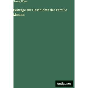 Wyss, Georg Beiträge zur Geschichte der Familie Maness Wyss, Georg Beiträge zur Geschichte der Familie Maness