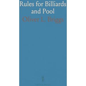 Oliver L., Briggs Rules for Billiards and Pool: And an Illustrated Catalogue of Briggs' Billiard Tables and Billiard Furnishings Oliver L., Briggs Rules for Billiards and Pool: And an Illustrated Catalogue of Briggs' Billiard Tables and Billiard Furnishings