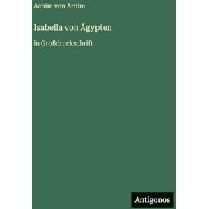 Arnim, Achim von Isabella von Ägypten: in Großdruckschrift Arnim, Achim von Isabella von Ägypten: in Großdruckschrift