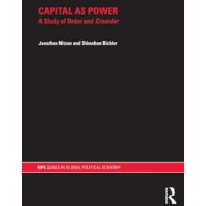 Nitzan, Jonathan Capital as Power: A Study of Order and Creorder (RIPE Series in Global Political Economy) Nitzan, Jonathan Capital as Power: A Study of Order and Creorder (RIPE Series in Global Political Economy)