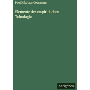 Cossmann, Paul Nikolaus Elemente der empiritischen Teleologie Cossmann, Paul Nikolaus Elemente der empiritischen Teleologie