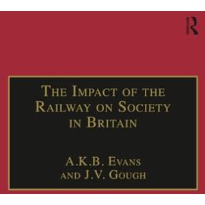 Evans, A. K. B. The Impact of the Railway on Society in Britain: Essays in Honour of Jack Simmons Evans, A. K. B. The Impact of the Railway on Society in Britain: Essays in Honour of Jack Simmons