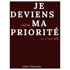Valerose, Léna Je deviens enfin ma Priorité: Et c'est OK Valerose, Léna Je deviens enfin ma Priorité: Et c'est OK