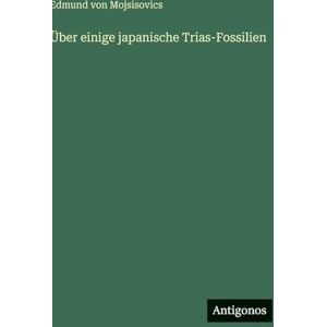 Mojsisovics, Edmund Von Über einige japanische Trias-Fossilien Mojsisovics, Edmund Von Über einige japanische Trias-Fossilien