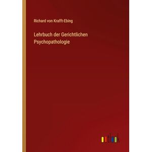 Krafft-Ebing, Richard Von Lehrbuch der Gerichtlichen Psychopathologie Krafft-Ebing, Richard Von Lehrbuch der Gerichtlichen Psychopathologie