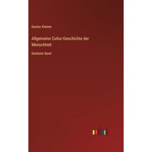 Klemm, Gustav Allgemeine Cultur-Geschichte der Menschheit: Sechster Band Klemm, Gustav Allgemeine Cultur-Geschichte der Menschheit: Sechster Band