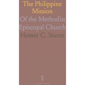 Homer C., Stuntz The Philippine Mission: Of the Methodist Episcopal Church Homer C., Stuntz The Philippine Mission: Of the Methodist Episcopal Church