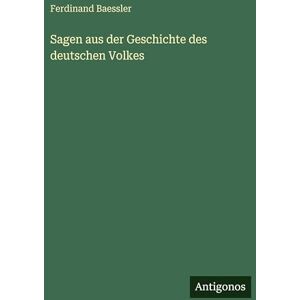 Baessler, Ferdinand Sagen aus der Geschichte des deutschen Volkes Baessler, Ferdinand Sagen aus der Geschichte des deutschen Volkes