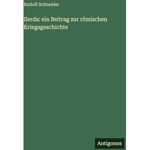 Schneider, Rudolf Ilerda: ein Beitrag zur römischen Kriegsgeschichte Schneider, Rudolf Ilerda: ein Beitrag zur römischen Kriegsgeschichte