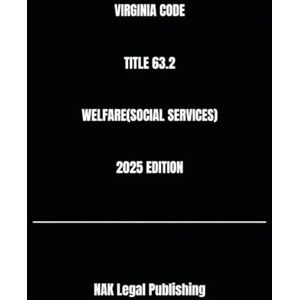 Legal Publishing, NAK VIRGINIA CODE TITLE 63.2 WELFARE(SOCIAL SERVICES) 2025 EDITION Legal Publishing, NAK VIRGINIA CODE TITLE 63.2 WELFARE(SOCIAL SERVICES) 2025 EDITION