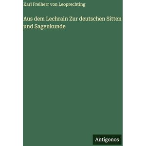 Leoprechting, Karl Freiherr Von Aus dem Lechrain Zur deutschen Sitten und Sagenkunde Leoprechting, Karl Freiherr Von Aus dem Lechrain Zur deutschen Sitten und Sagenkunde