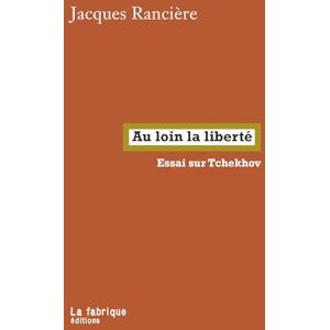 Rancière, Jacques Au loin la liberté: essai sur Tchekhov Rancière, Jacques Au loin la liberté: essai sur Tchekhov