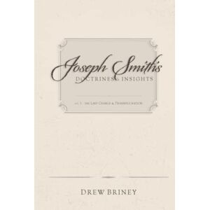 Briney, Drew Joseph Smith's Doctrines & Insights: the Last Charge & Transfiguration Briney, Drew Joseph Smith's Doctrines & Insights: the Last Charge & Transfiguration