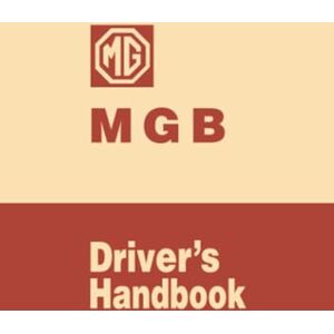 MG Cars Ltd. MGB Driver's Handbook: AKD3900J: Owners' Handbook MG Cars Ltd. MGB Driver's Handbook: AKD3900J: Owners' Handbook