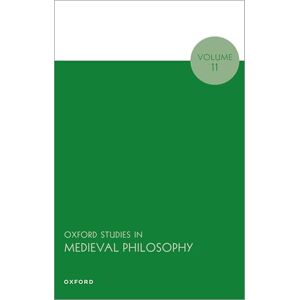 Oxford Studies in Medieval Philosophy: Volume 11 Oxford Studies in Medieval Philosophy: Volume 11