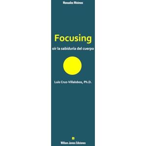 Cruz-Villalobos PhD, Luis Focusing: escuchar la sabiduría del cuerpo (Manuales Mínimos William James Ediciones) Cruz-Villalobos PhD, Luis Focusing: escuchar la sabiduría del cuerpo (Manuales Mínimos William James Ediciones)