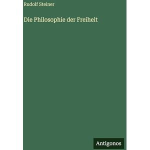 Steiner, Rudolf Die Philosophie der Freiheit Steiner, Rudolf Die Philosophie der Freiheit