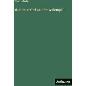 Ludwig, Otto Die Heiterethei und ihr Widerspiel Ludwig, Otto Die Heiterethei und ihr Widerspiel