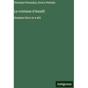 Peruzzini, Giovanni La contessa d'Amalfi: Dramma lirico in 4 atti Peruzzini, Giovanni La contessa d'Amalfi: Dramma lirico in 4 atti