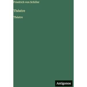 Schiller, Friedrich Von Théatre: Théatre Schiller, Friedrich Von Théatre: Théatre
