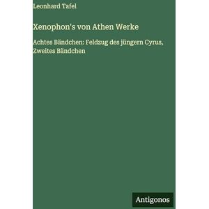 Tafel, Leonhard Xenophon's von Athen Werke: Achtes Bändchen: Feldzug des jüngern Cyrus, Zweites Bändchen Tafel, Leonhard Xenophon's von Athen Werke: Achtes Bändchen: Feldzug des jüngern Cyrus, Zweites Bändchen