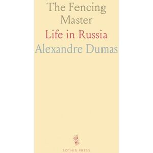 Alexandre, Dumas The Fencing Master: Life in Russia Alexandre, Dumas The Fencing Master: Life in Russia