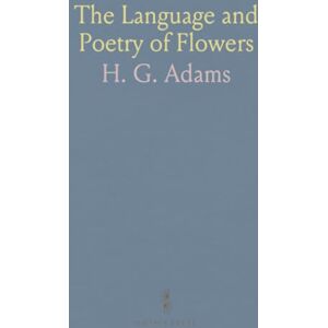 H. G., Adams The Language and Poetry of Flowers H. G., Adams The Language and Poetry of Flowers