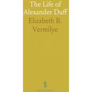 Elizabeth B., Vermilye The Life of Alexander Duff Elizabeth B., Vermilye The Life of Alexander Duff