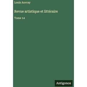 Auvray, Louis Revue artistique et littéraire: Tome 14 Auvray, Louis Revue artistique et littéraire: Tome 14