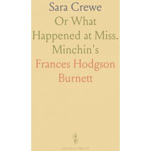 Frances Hodgson, Burnett Sara Crewe: Or What Happened at Miss. Minchin's Frances Hodgson, Burnett Sara Crewe: Or What Happened at Miss. Minchin's