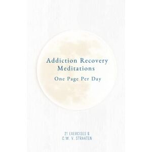 Exercises, 21 Addiction Recovery Meditations For Daily Care & Awareness: One Page Per Day 365 Quotes & Affirmations For Recovery Exercises, 21 Addiction Recovery Meditations For Daily Care & Awareness: One Page Per Day 365 Quotes & Affirmations For Recovery