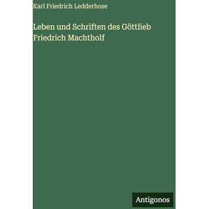 Ledderhose, Karl Friedrich Leben und Schriften des Göttlieb Friedrich Machtholf Ledderhose, Karl Friedrich Leben und Schriften des Göttlieb Friedrich Machtholf