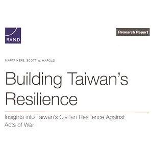 Kepe, Marta Building Taiwan's Resilience: Insights Into Taiwan's Civilian Resilience Against Acts of War Kepe, Marta Building Taiwan's Resilience: Insights Into Taiwan's Civilian Resilience Against Acts of War