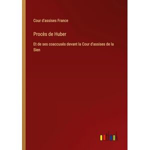 Cour d'Assises France Procès de Huber: Et de ses coaccusés devant la Cour d'assises de la Sien Cour d'Assises France Procès de Huber: Et de ses coaccusés devant la Cour d'assises de la Sien