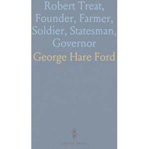 George Hare, Ford Robert Treat, Founder, Farmer, Soldier, Statesman, Governor: Paper Read Before the New Haven Colony Historical Society George Hare, Ford Robert Treat, Founder, Farmer, Soldier, Statesman, Governor: Paper Read Before the New Haven Colony Historical Society