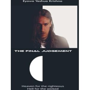 Yeshua Krishna, Eyowa The Final Judgement (Compact Version): Heaven for the righteous Hell for the wicked Yeshua Krishna, Eyowa The Final Judgement (Compact Version): Heaven for the righteous Hell for the wicked