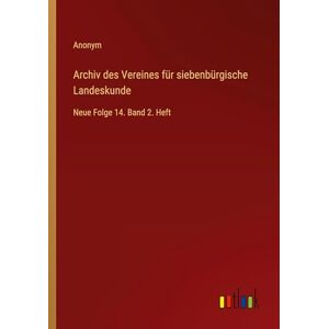 Anonym Archiv des Vereines für siebenbürgische Landeskunde: Neue Folge 14. Band 2. Heft Anonym Archiv des Vereines für siebenbürgische Landeskunde: Neue Folge 14. Band 2. Heft