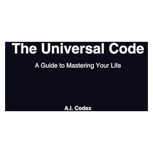 Thorne, Alex The Universal Code: A Guide to Mastering Your Life — Written by AI, for Humans Thorne, Alex The Universal Code: A Guide to Mastering Your Life — Written by AI, for Humans