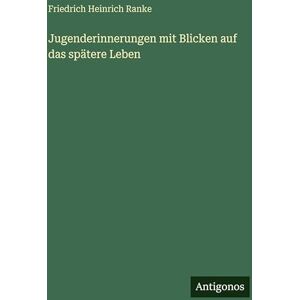 Ranke, Friedrich Heinrich Jugenderinnerungen mit Blicken auf das spätere Leben Ranke, Friedrich Heinrich Jugenderinnerungen mit Blicken auf das spätere Leben