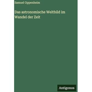 Oppenheim, Samuel Das astronomische Weltbild im Wandel der Zeit Oppenheim, Samuel Das astronomische Weltbild im Wandel der Zeit
